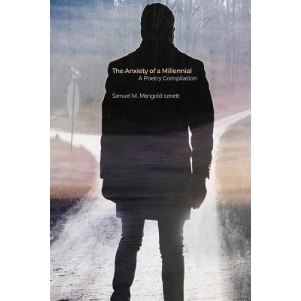 The Anxiety of a Millennial: A Poetry Compilation, Samuel M. Mangold-Lenett (Author)