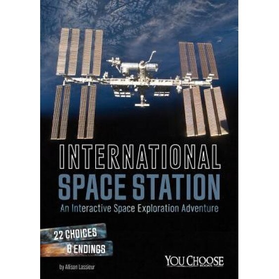 International Space Station: An Interactive Space Exploration Adventure, Allison Lassieur (Author)