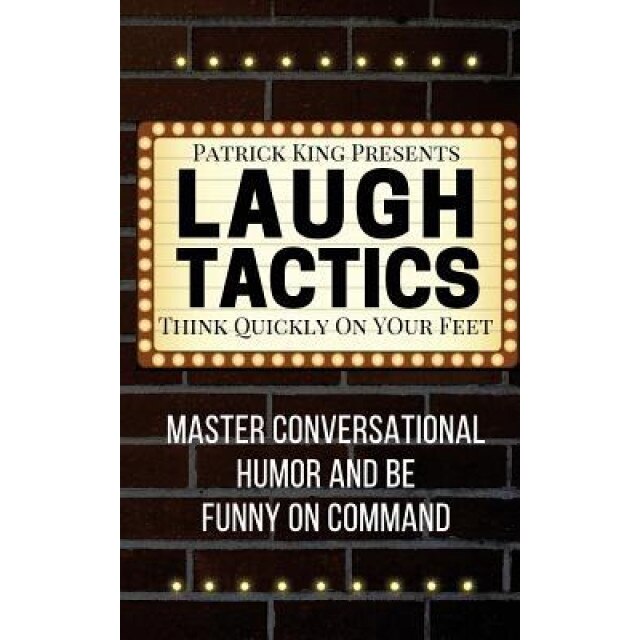 Laugh Tactics: Master Conversational Humor and Be Funny on Command - Think Quick, Patrick King (Author)