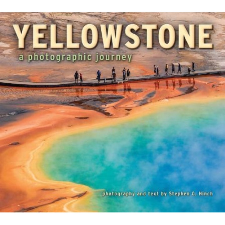 Yellowstone: A Photographic Journey, Stephen C. Hinch (Photographer)