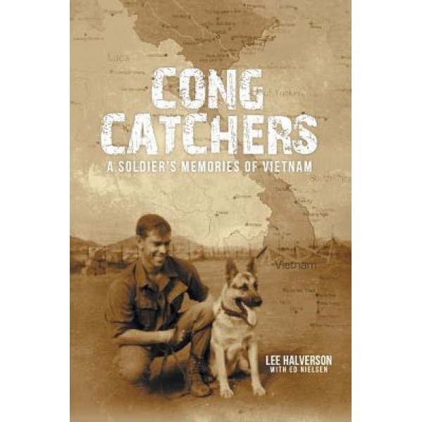 Cong Catchers: A Soldier's Memories of Vietnam, Lee Halverson (Author)