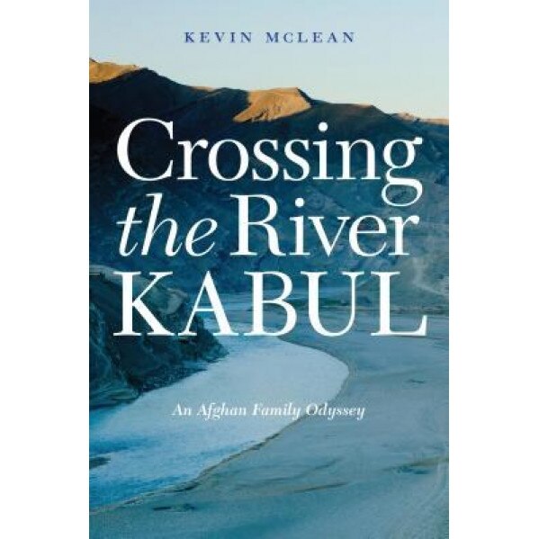 Crossing the River Kabul: An Afghan Family Odyssey, Kevin McLean (Author)