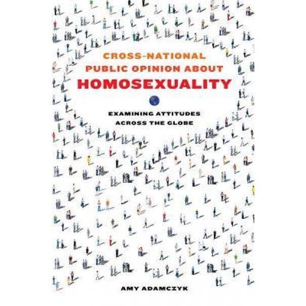 Cross-National Public Opinion about Homosexuality: Examining Attitudes Across the Globe, Amy Adamczyk (Author)
