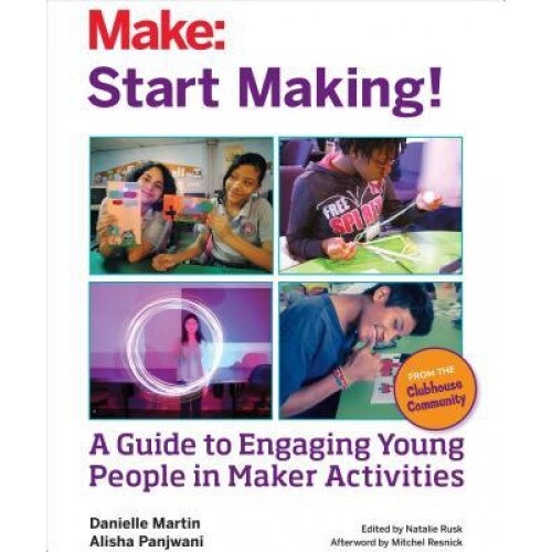 Start Making!: A Guide to Engaging Young People in Maker Activities, Danielle Martin (Author)