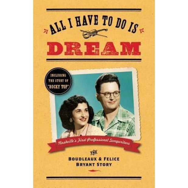 All I Have to Do Is Dream: The Boudleaux and Felice Bryant Story, Lee Wilson (Author)