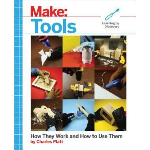 Make: Tools: How They Work and How to Use Them, Charles Platt (Author)