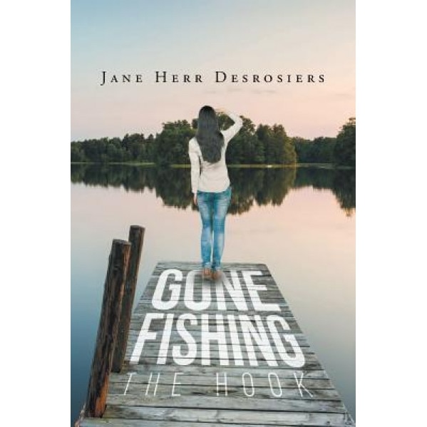 Gone Fishing: The Hook, Jane H. Desrosiers (Author)
