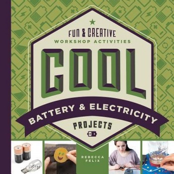Cool Battery & Electricity Projects: Fun & Creative Workshop Activities, Rebecca Felix (Author) Cool Battery & Electricity Projects: Fun & Creative Workshop Activities, Rebecca Felix (Author)