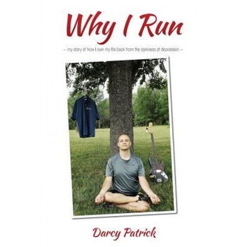 Why I Run: My Story of How I Own My Life Back from the Darkness of Depression, Darcy Patrick (Author) Why I Run: My Story of How I Own My Life Back from the Darkness of Depression, Darcy Patrick (Author)