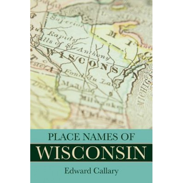 Place Names of Wisconsin, Edward Callary (Author)