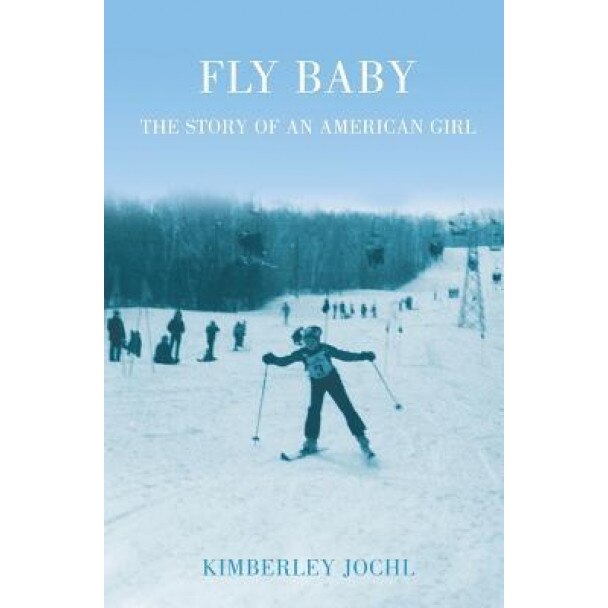 Fly Baby: The Story of an American Girl, Kimberley Jochl (Author)