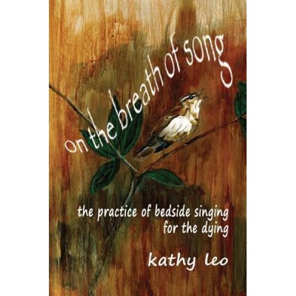 On the Breath of Song: The Practice of Bedside Singing for the Dying, Kathy Leo (Author)