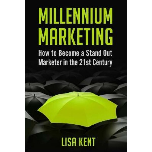 Millennium Marketing: How to Become a Stand Out Marketer in the 21st Century - Lisa Kent (Author)