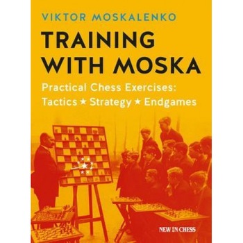 Training with Moska: Practical Chess Exercises - Tactics, Strategy, Endgames, Viktor Moskalenko (Author) Training with Moska: Practical Chess Exercises - Tactics, Strategy, Endgames, Viktor Moskalenko (Author)