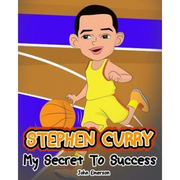 Stephen Curry: My Secret to Success. Children's Illustration Book. Fun, Inspirational and Motivational Life Story of Stephen Curry. L, John Emerson (Author)