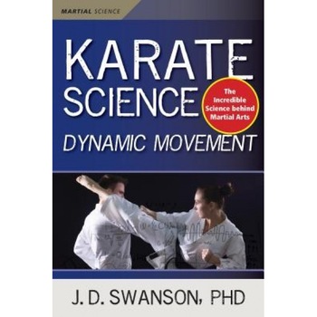 Karate Science: Dynamic Movement, J. D. Swanson (Author) Karate Science: Dynamic Movement, J. D. Swanson (Author)