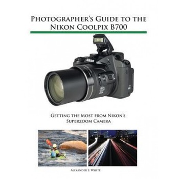 Photographer's Guide to the Nikon Coolpix B700: Getting the Most from Nikon's Superzoom Camera, Alexander S. White (Author) Photographer's Guide to the Nikon Coolpix B700: Getting the Most from Nikon's Superzoom Camera, Alexander S. White (Author)