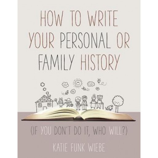 How to Write Your Personal or Family History: (If You Don't Do It, Who Will?), Katie Wiebe (Author)