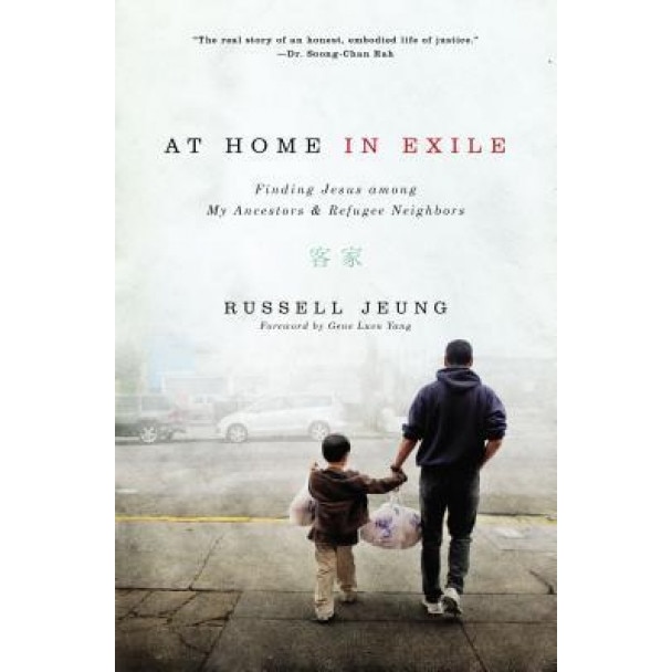 At Home in Exile: Finding Jesus Among My Ancestors and Refugee Neighbors, Russell Jeung (Author)