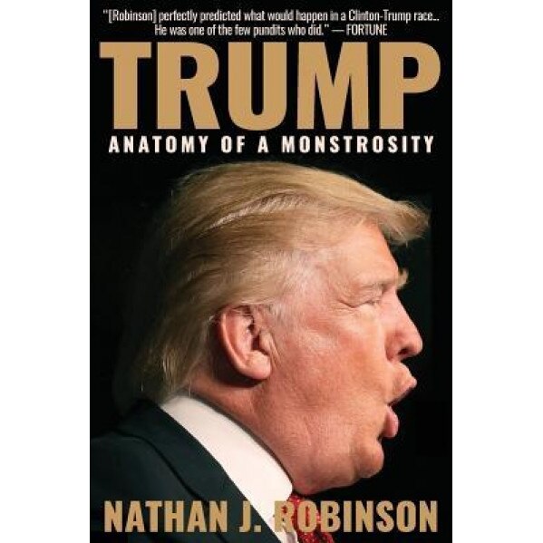Trump: Anatomy of a Monstrosity, Nathan J. Robinson (Author)