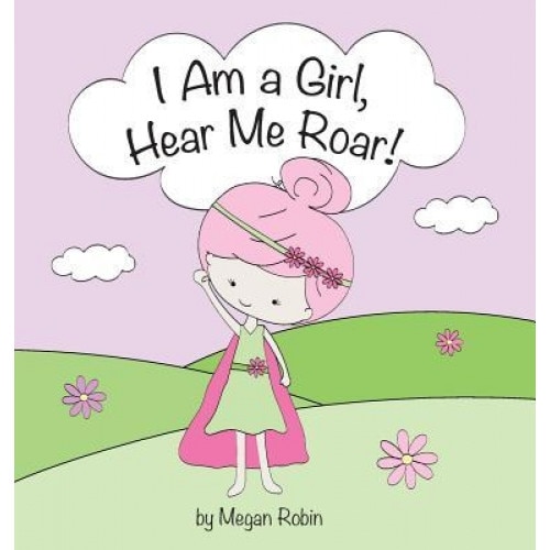 I Am a Girl, Hear Me Roar!, Megan Robin (Author)