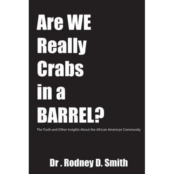 Are We Really Crabs in a Barrel?: The Truth and Other Insights about the African American Community, Rodney D. Smith (Author)