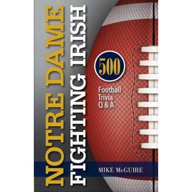 Notre Dame Fighting Irish: 500 Football Trivia Q & A, Mike McGuire (Author)