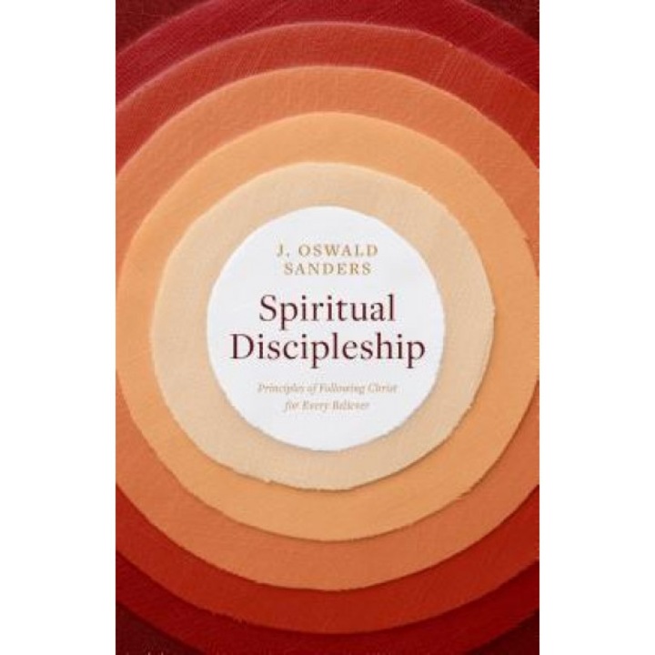 Spiritual Discipleship: Principles of Following Christ for Every Believer, J. Oswald Sanders (Author)