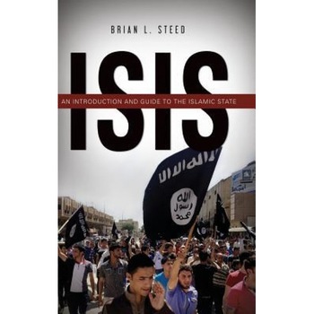 Isis: An Introduction and Guide to the Islamic State, Brian L. Steed (Author) Isis: An Introduction and Guide to the Islamic State, Brian L. Steed (Author)