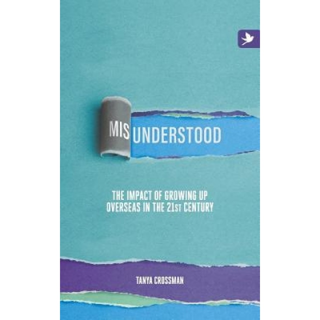 Misunderstood: The Impact of Growing Up Overseas in the 21st Century, Tanya Crossman (Author)