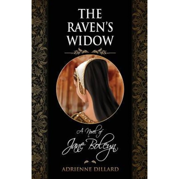 The Raven's Widow: A Novel of Jane Boleyn, Adrienne Dillard (Author)