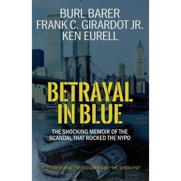 Betrayal in Blue: The Shocking Memoir of the Scandal That Rocked the NYPD, Burl Barer (Author)