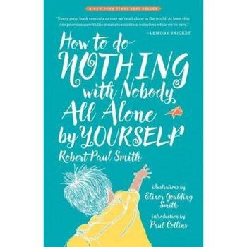 How to Do Nothing with Nobody All Alone by Yourself, Robert Paul Smith (Author) How to Do Nothing with Nobody All Alone by Yourself, Robert Paul Smith (Author)
