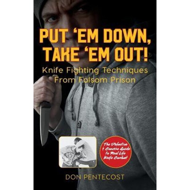 Put 'em Down, Take 'em Out!: Knife Fighting Techniques from Folsom Prison: Knife Fighting Techniques from Folsom Prison, Don Pentecost (Author)