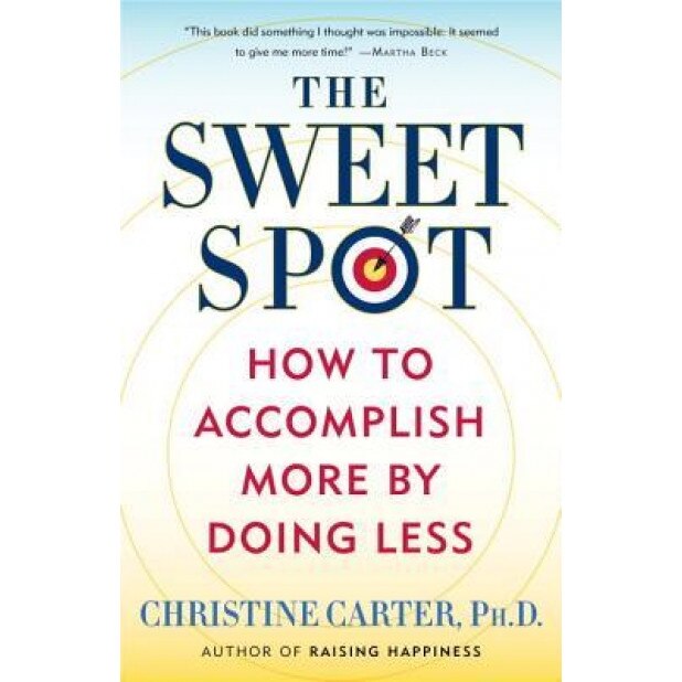 The Sweet Spot: How to Accomplish More by Doing Less, Christine Carter (Author)