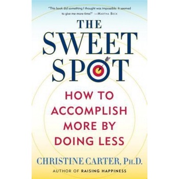 The Sweet Spot: How to Accomplish More by Doing Less, Christine Carter (Author) The Sweet Spot: How to Accomplish More by Doing Less, Christine Carter (Author)