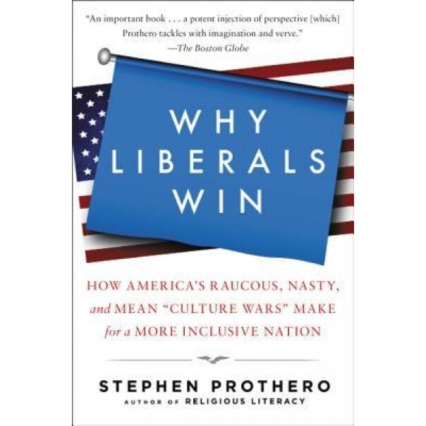 Why Liberals Win the Culture Wars (Even When They Lose Elections): The Battles That Define America from Jefferson's Heresies to Gay Marriage, Stephen Prothero (Author)