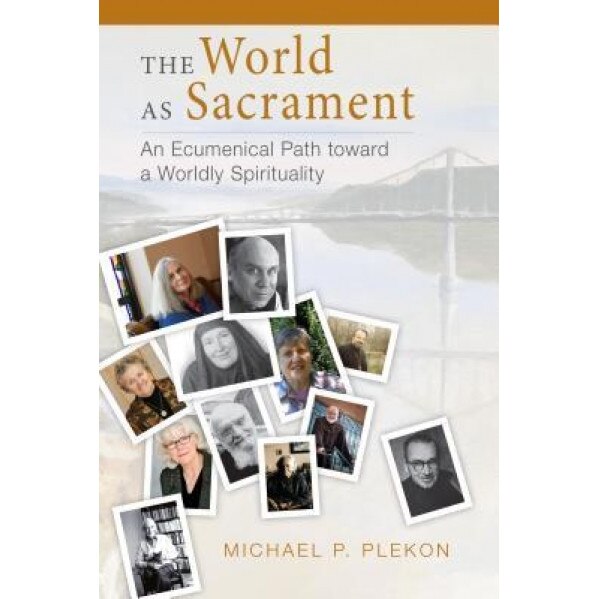 The World as Sacrament: An Ecumenical Path Toward a Worldly Spirituality, Michael P. Plekon (Author)