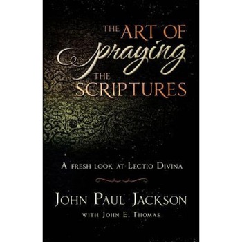 The Art of Praying the Scriptures: A Fresh Look at Lectio Divina, John Paul Jackson (Author) The Art of Praying the Scriptures: A Fresh Look at Lectio Divina, John Paul Jackson (Author)