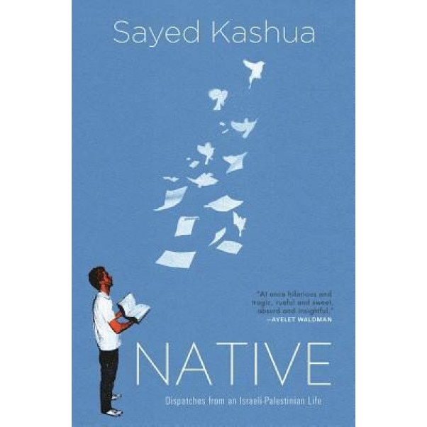 Native: Dispatches from an Israeli-Palestinian Life, Sayed Kashua (Author)