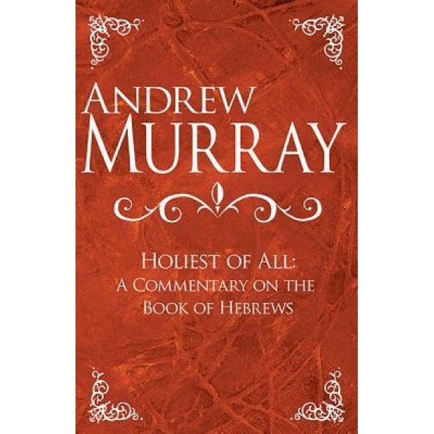 Holiest of All: A Commentary on the Book of Hebrews, Andrew Murray (Author)