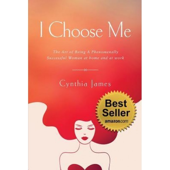 I Choose Me: The Art of Being a Phenomenally Successful Woman at Home and at Work - Cynthia James (Author)