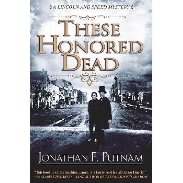 These Honored Dead: A Lincoln and Speed Mystery, Jonathan Putnam (Author)