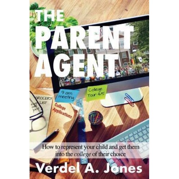 The Parent Agent: How to Represent Your Child and Get Them Into the College of Their Choice, Verdel Jones (Author)