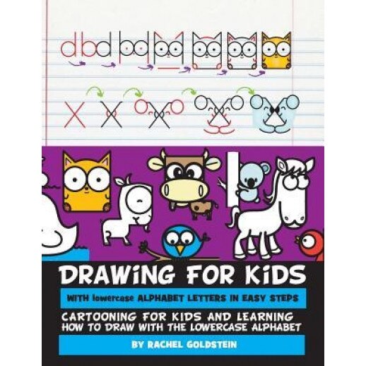 Drawing for Kids with Lowercase Alphabet Letters in Easy Steps: Cartooning for Kids and and Learning How to Draw with the Lowercase Alphabet, Rachel a. Goldstein (Author)