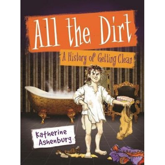 All the Dirt: A History of Getting Clean, Katherine Ashenburg (Author)