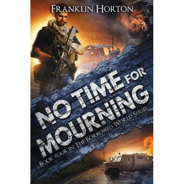 No Time for Mourning: Book Four in the Borrowed World Series, Franklin Horton (Author)
