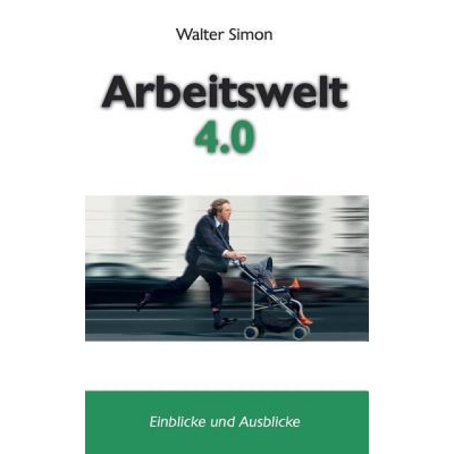 Arbeitswelt 4.0: Einblicke Und Ausblicke - Ws Walter Simon (Author)