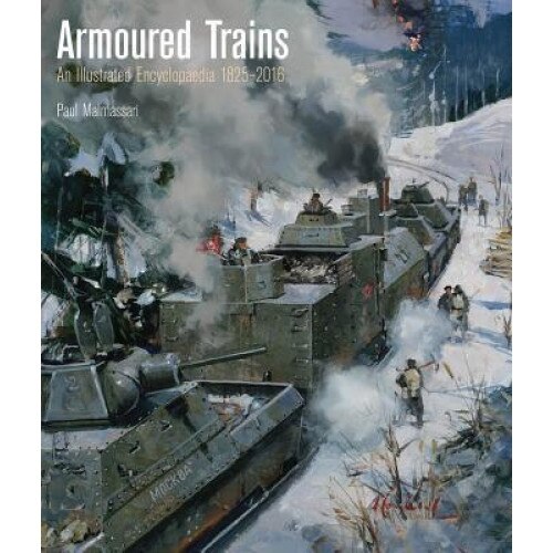 Armoured Trains: An Illustrated Encyclopedia 1826-2016, Paul Malmassari (Author)