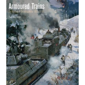 Armoured Trains: An Illustrated Encyclopedia 1826-2016, Paul Malmassari (Author) Armoured Trains: An Illustrated Encyclopedia 1826-2016, Paul Malmassari (Author)